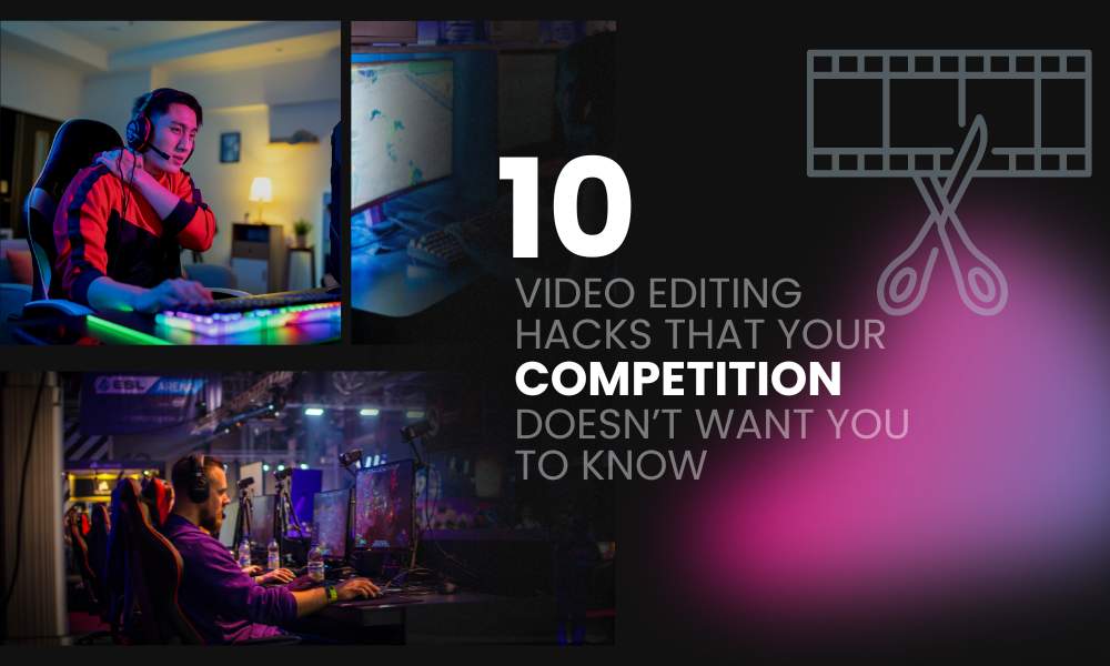 10 video editing hacks your competition does not want you to know